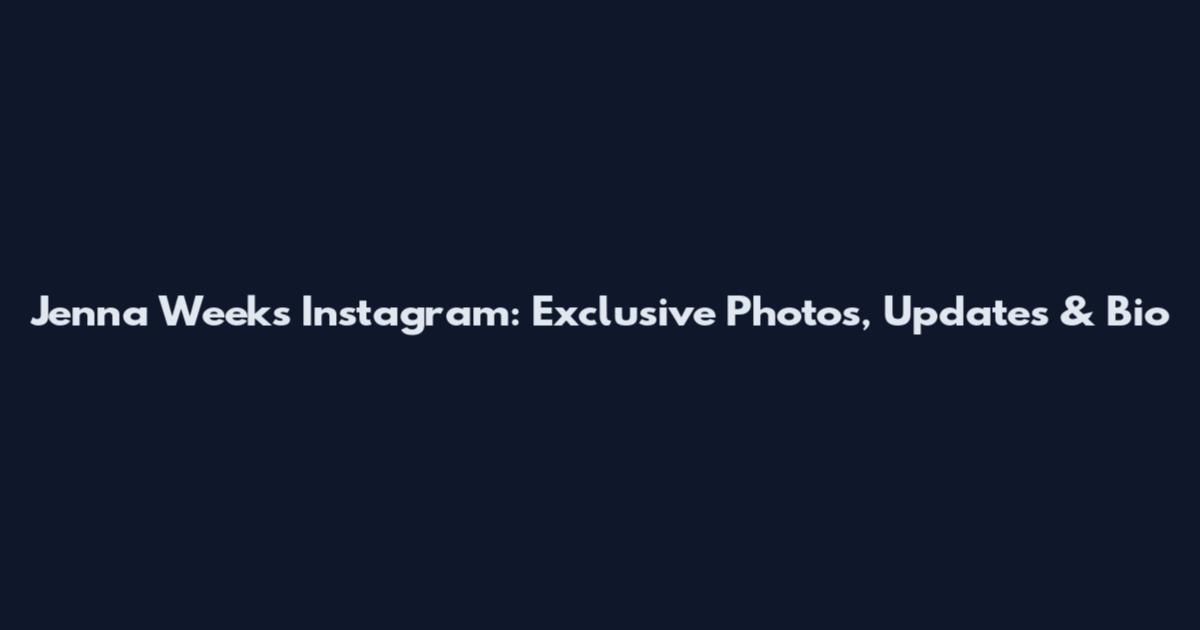 Jenna Weeks Instagram: Exclusive Photos, Updates & Bio