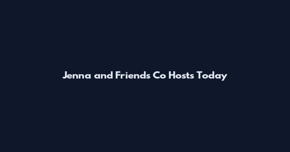 Jenna and Friends Co Hosts Today