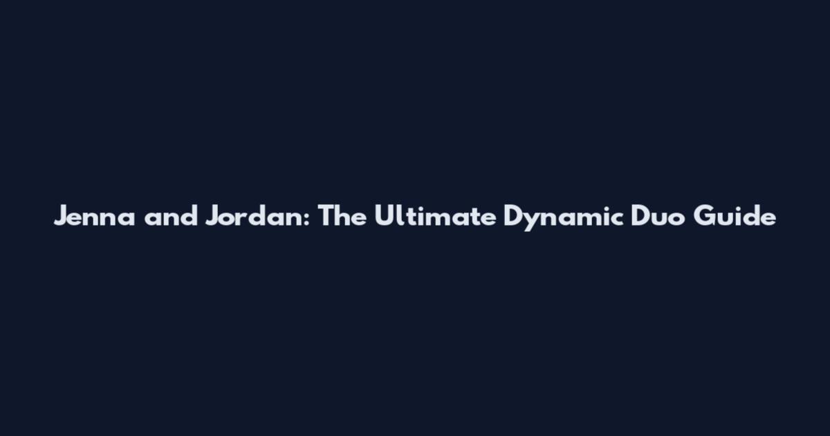 Jenna and Jordan: The Ultimate Dynamic Duo Guide