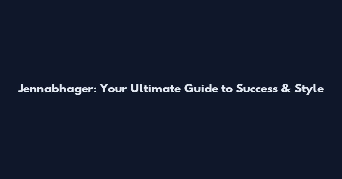Jennabhager: Your Ultimate Guide to Success & Style