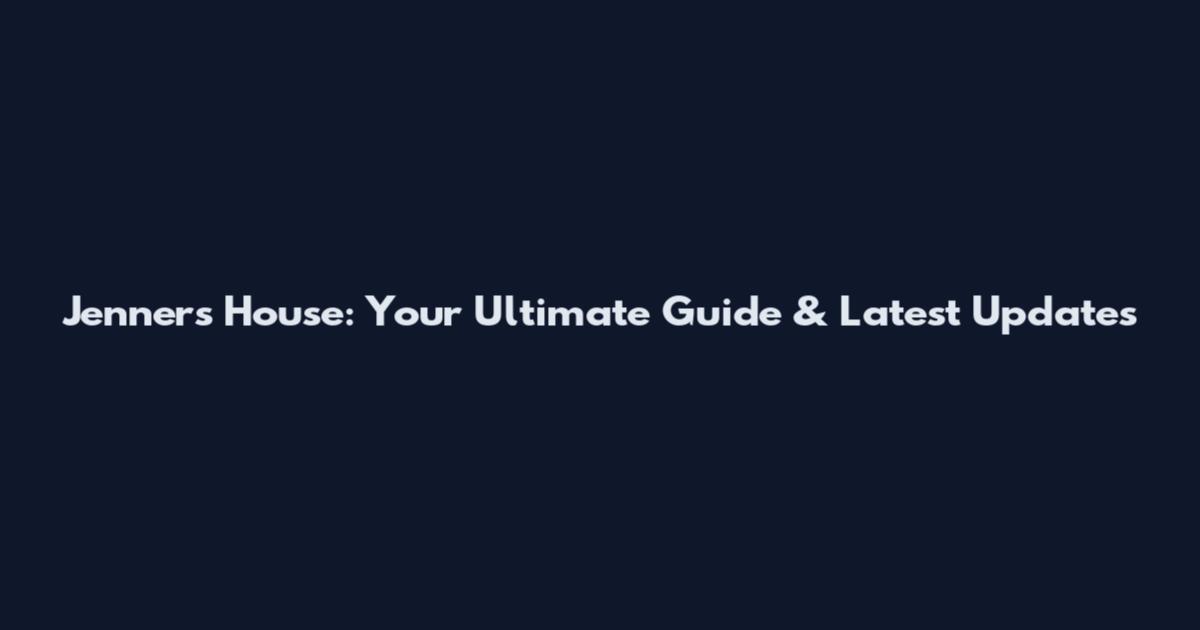 Jenner's House: Your Ultimate Guide & Latest Updates