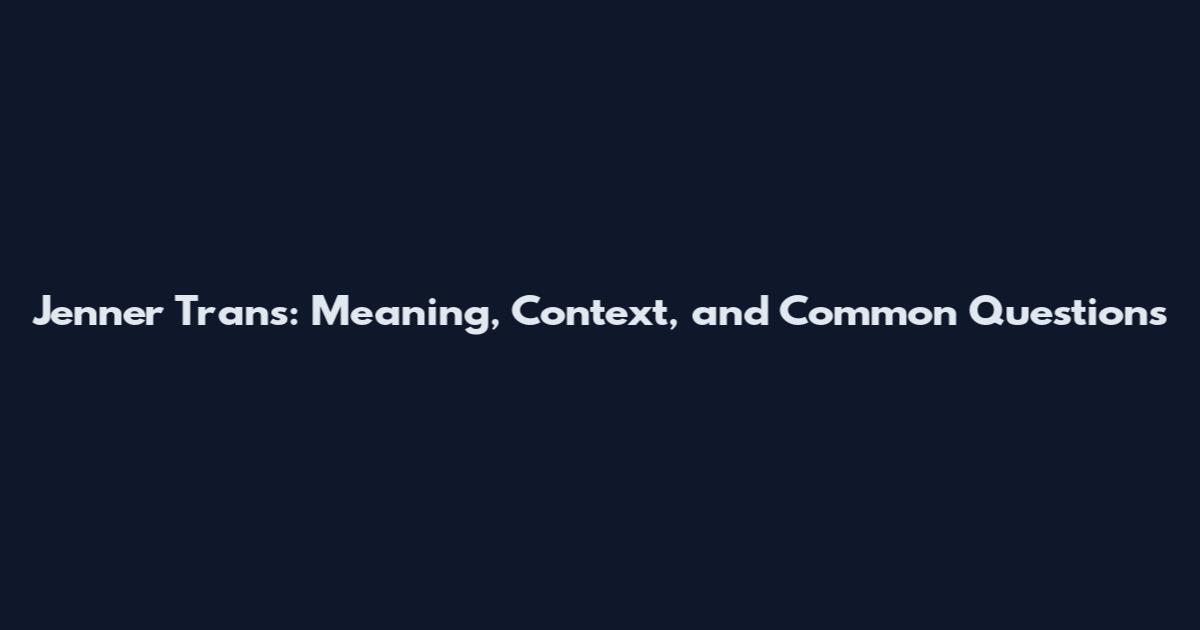 Jenner Trans: Meaning, Context, and Common Questions