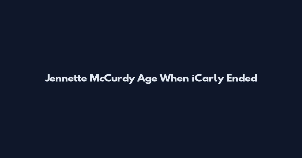 Jennette McCurdy Age When iCarly Ended