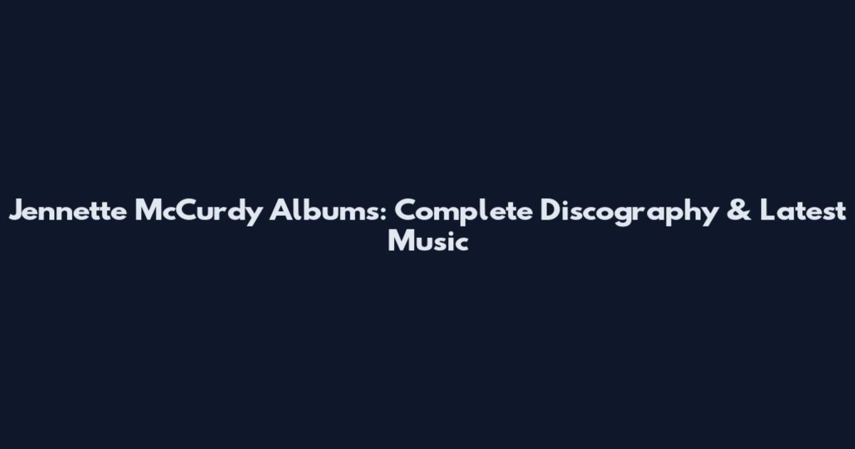 Jennette McCurdy Albums: Complete Discography & Latest Music
