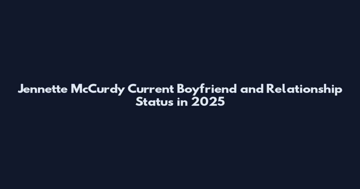 Jennette McCurdy Current Boyfriend and Relationship Status in 2025