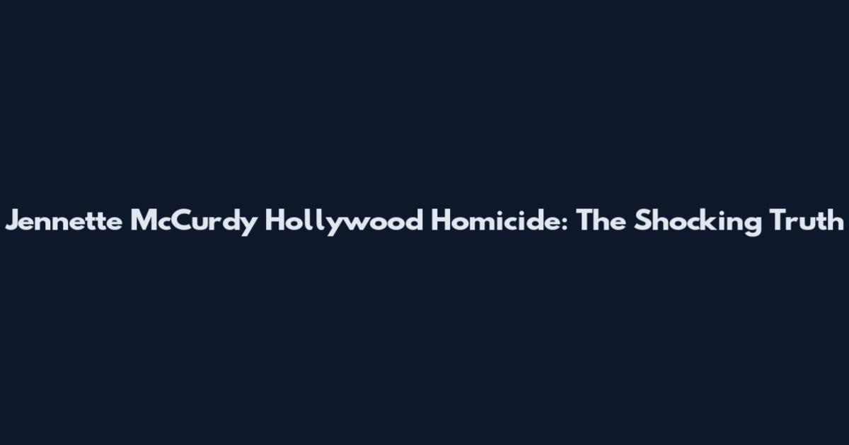 Jennette McCurdy Hollywood Homicide: The Shocking Truth