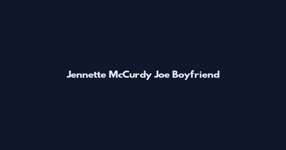 Jennette McCurdy Joe Boyfriend