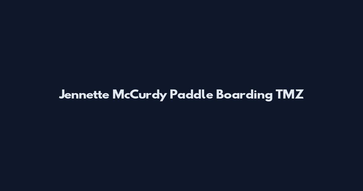 Jennette McCurdy Paddle Boarding TMZ