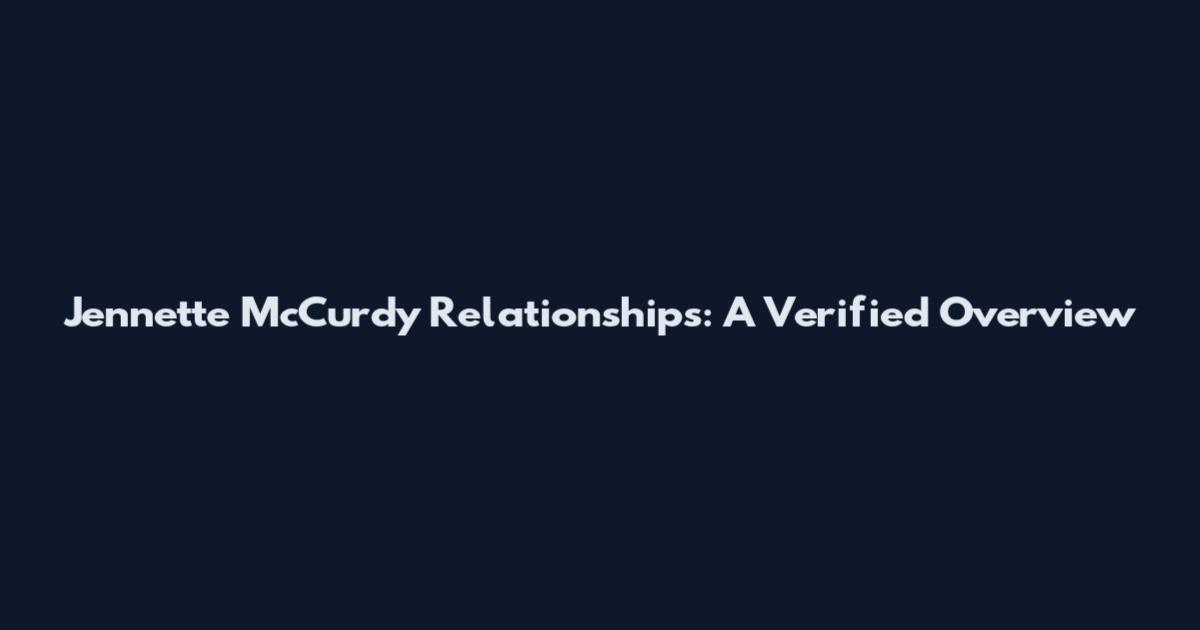Jennette McCurdy Relationships: A Verified Overview