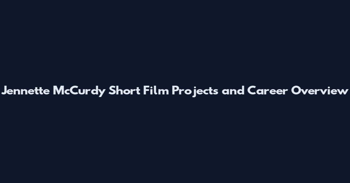 Jennette McCurdy Short Film Projects and Career Overview