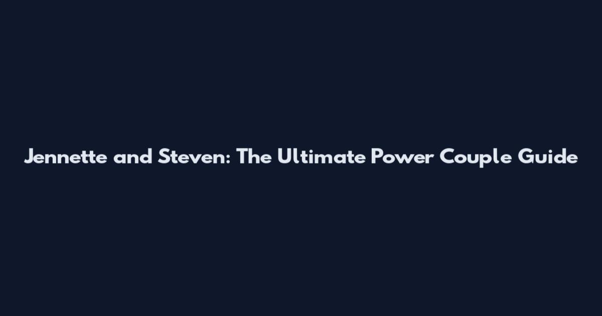 Jennette and Steven: The Ultimate Power Couple Guide