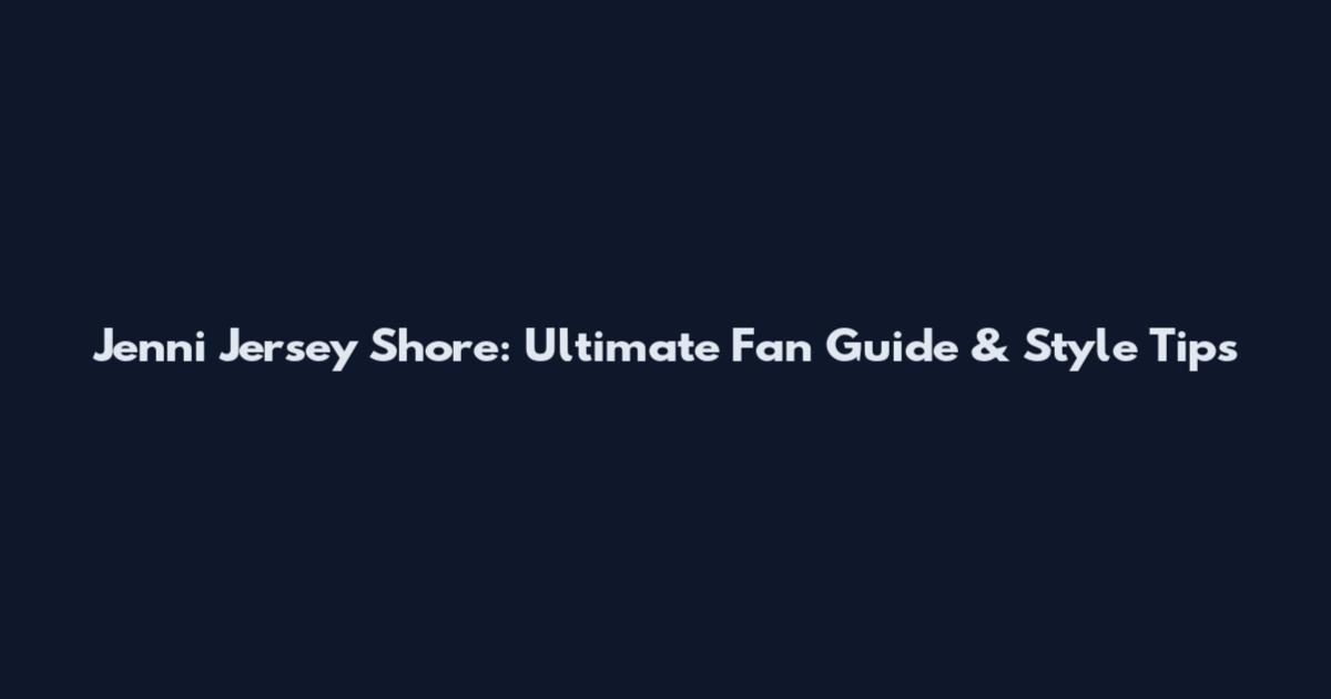 Jenni Jersey Shore: Ultimate Fan Guide & Style Tips