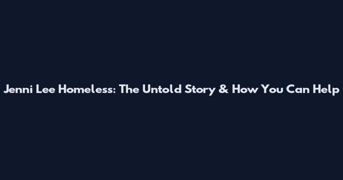 Jenni Lee Homeless: The Untold Story & How You Can Help