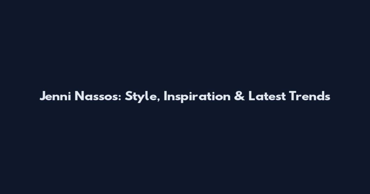 Jenni Nassos: Style, Inspiration & Latest Trends