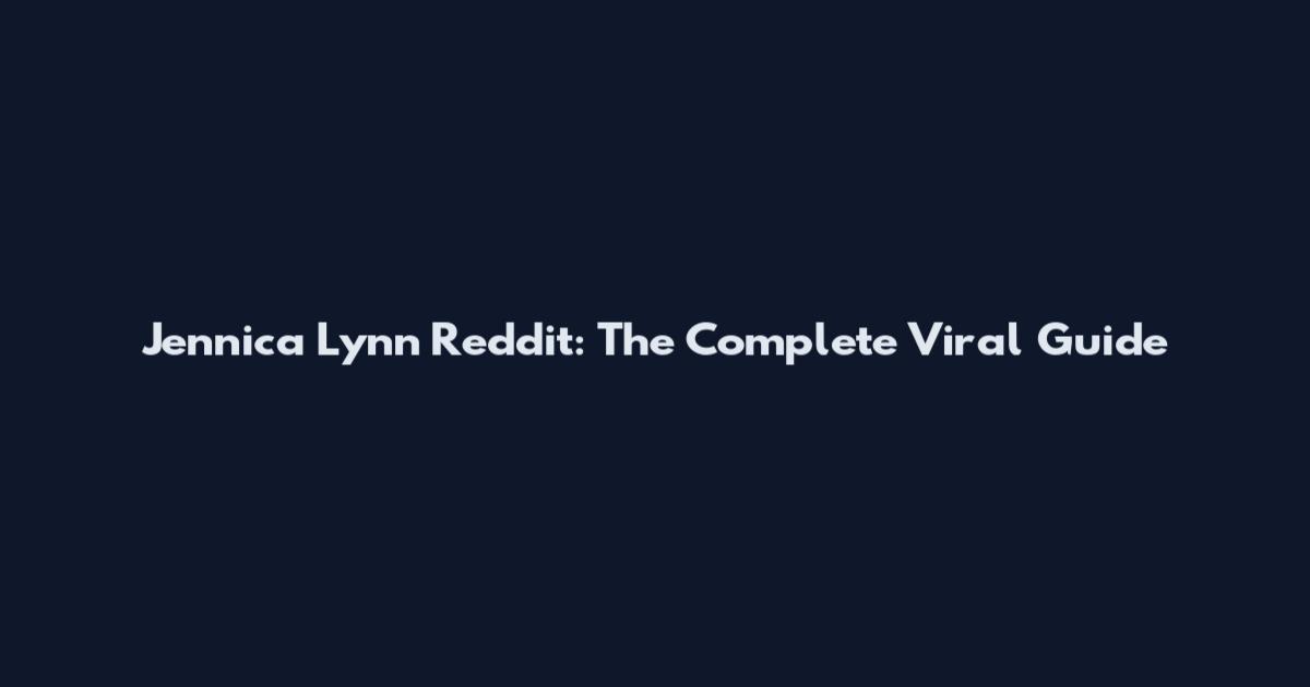 Jennica Lynn Reddit: The Complete Viral Guide