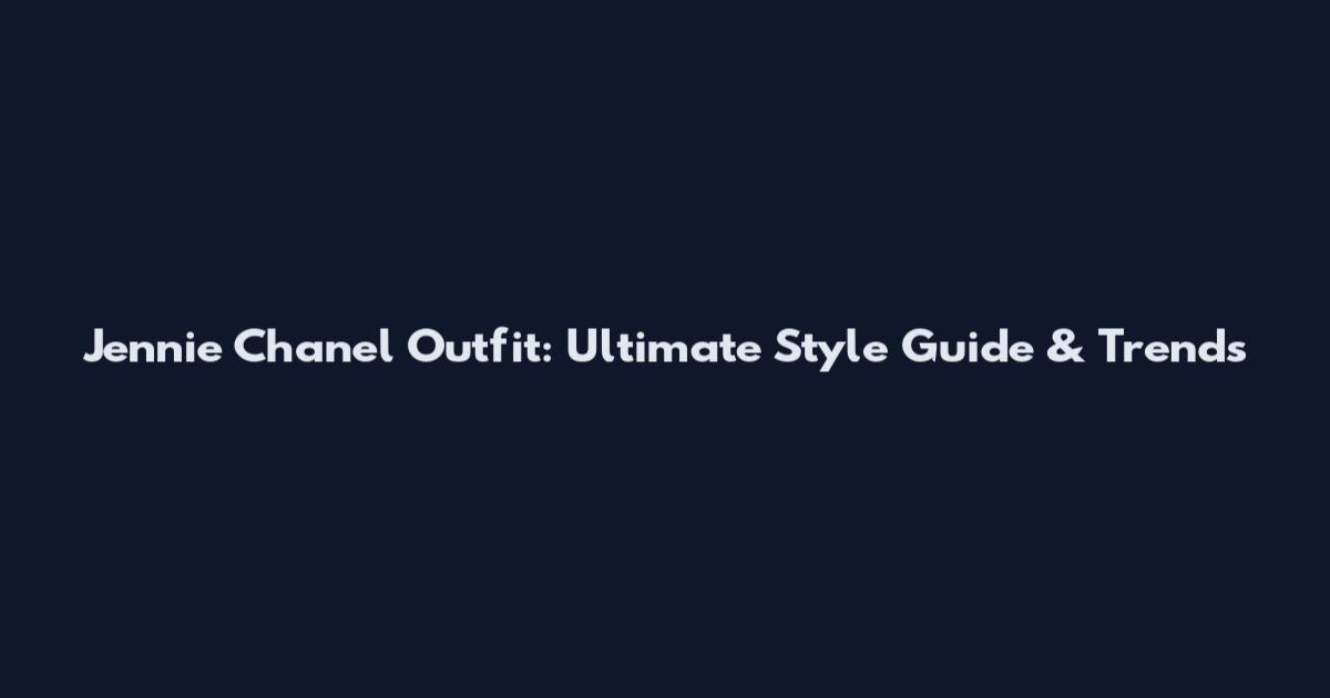 Jennie Chanel Outfit: Ultimate Style Guide & Trends