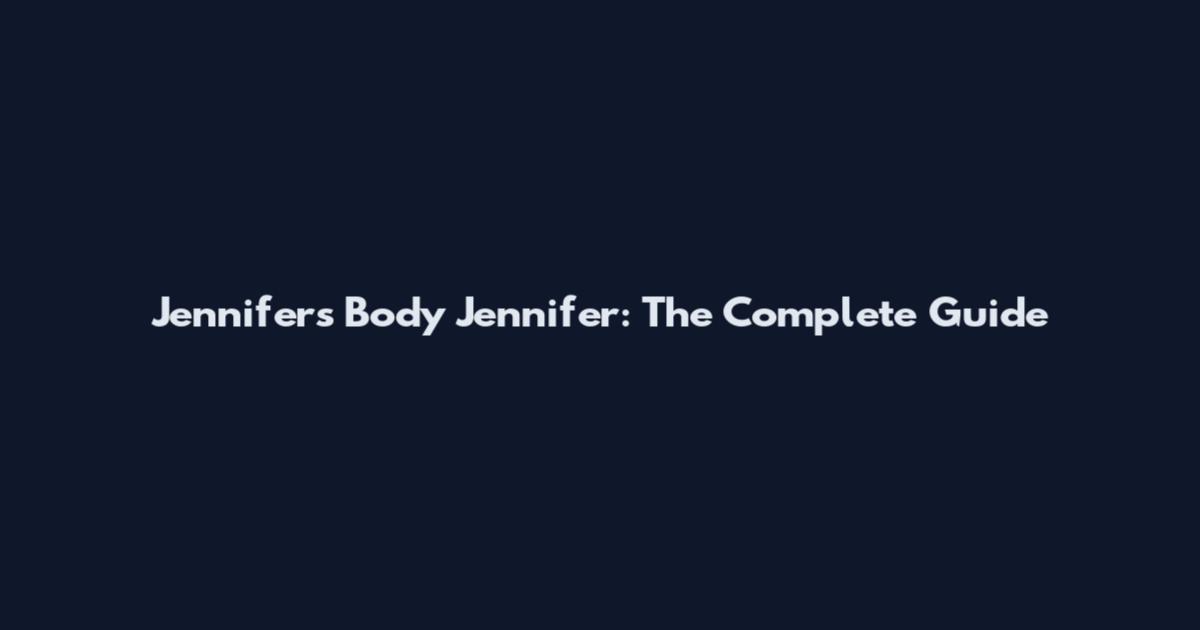 Jennifer's Body Jennifer: The Complete Guide