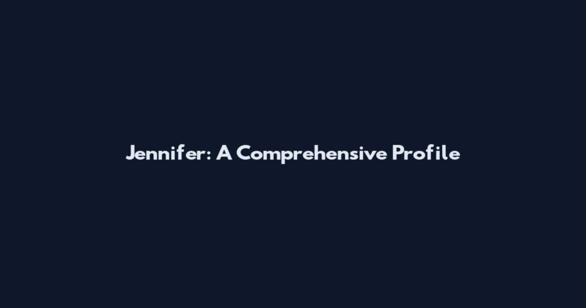 Jennifer: A Comprehensive Profile