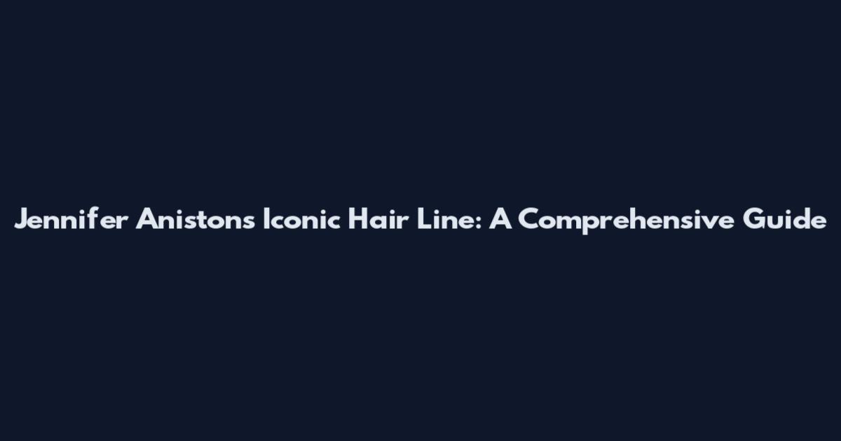 Jennifer Aniston's Iconic Hair Line: A Comprehensive Guide
