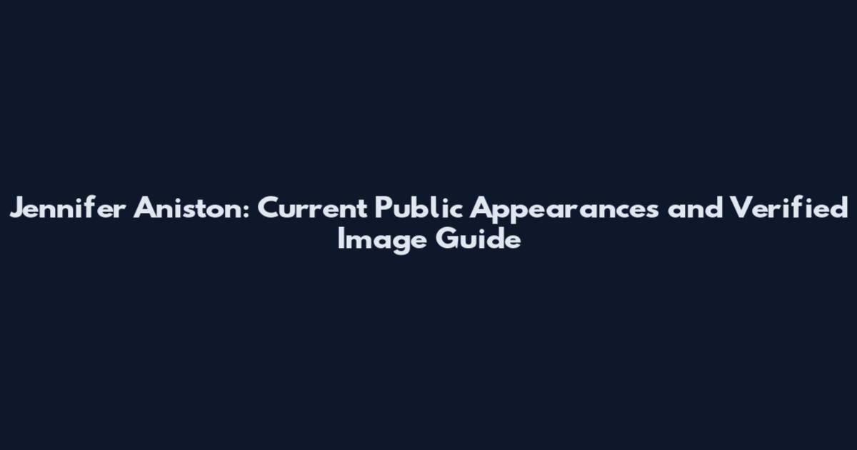 Jennifer Aniston: Current Public Appearances and Verified Image Guide