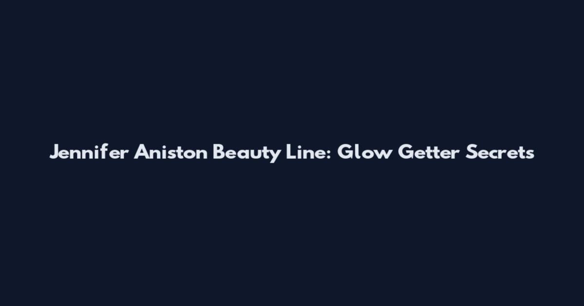 Jennifer Aniston Beauty Line: Glow Getter Secrets