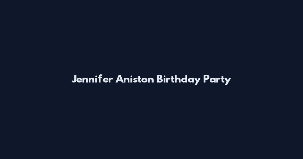 Jennifer Aniston Birthday Party