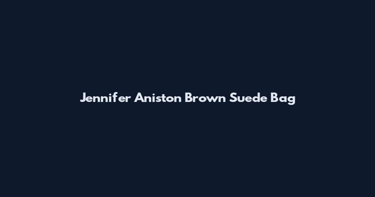 Jennifer Aniston Brown Suede Bag