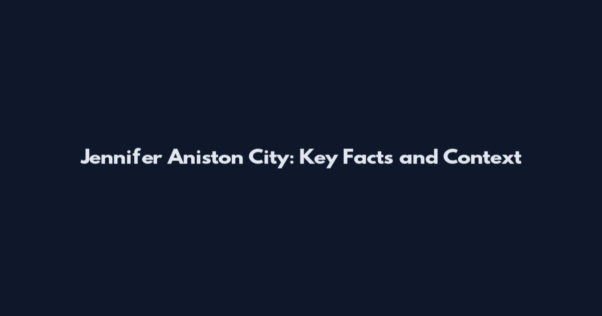 Jennifer Aniston City: Key Facts and Context