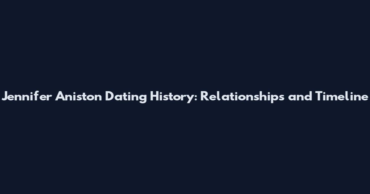 Jennifer Aniston Dating History: Relationships and Timeline