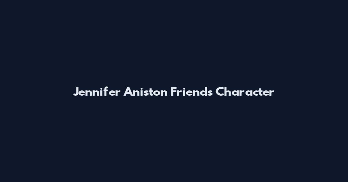 Jennifer Aniston Friends Character