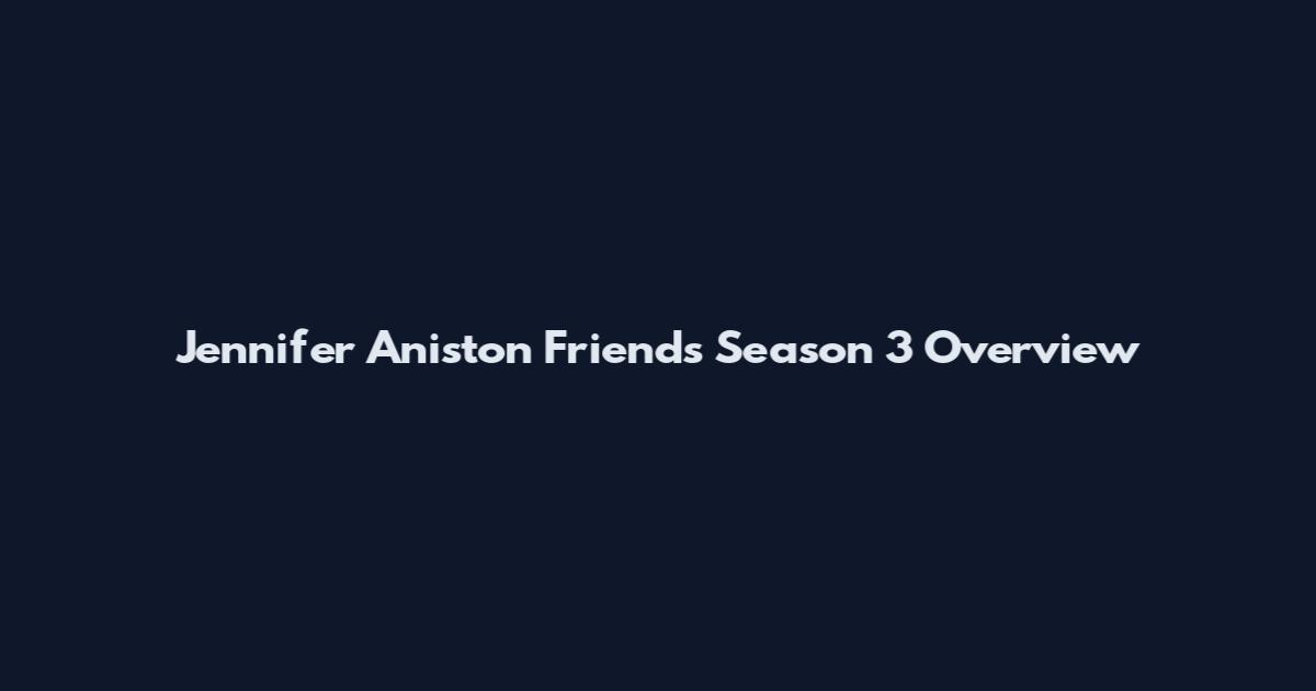 Jennifer Aniston Friends Season 3 Overview