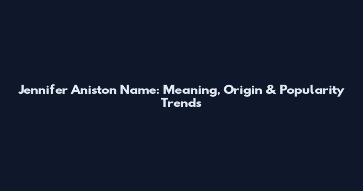 Jennifer Aniston Name: Meaning, Origin & Popularity Trends
