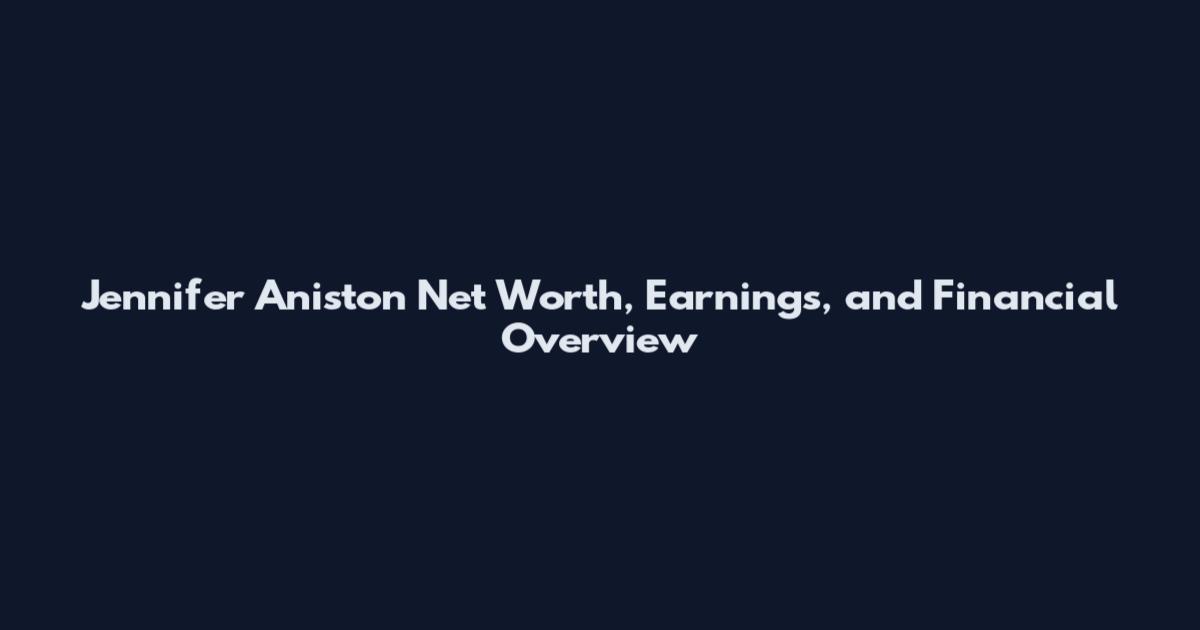 Jennifer Aniston Net Worth, Earnings, and Financial Overview