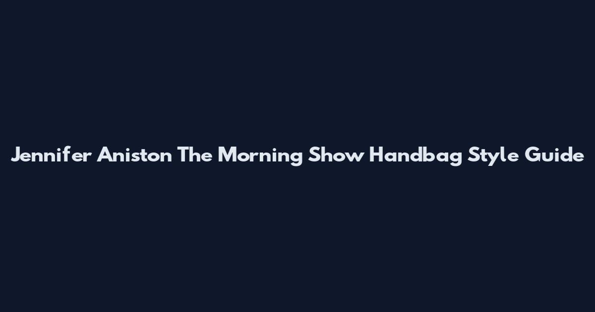 Jennifer Aniston The Morning Show Handbag Style Guide