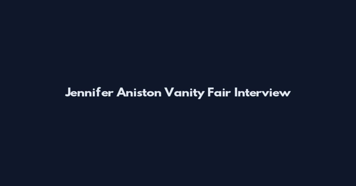Jennifer Aniston Vanity Fair Interview