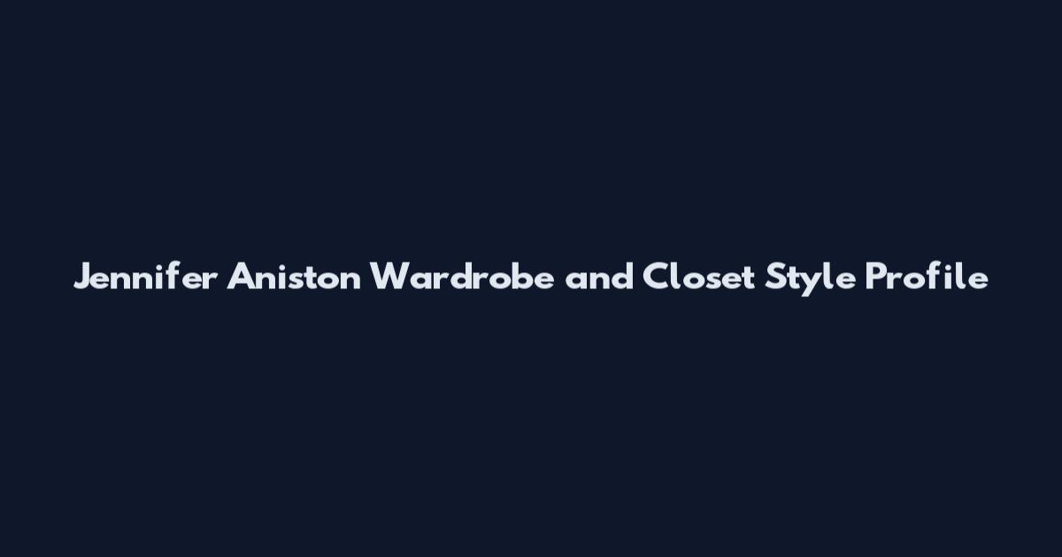 Jennifer Aniston Wardrobe and Closet Style Profile