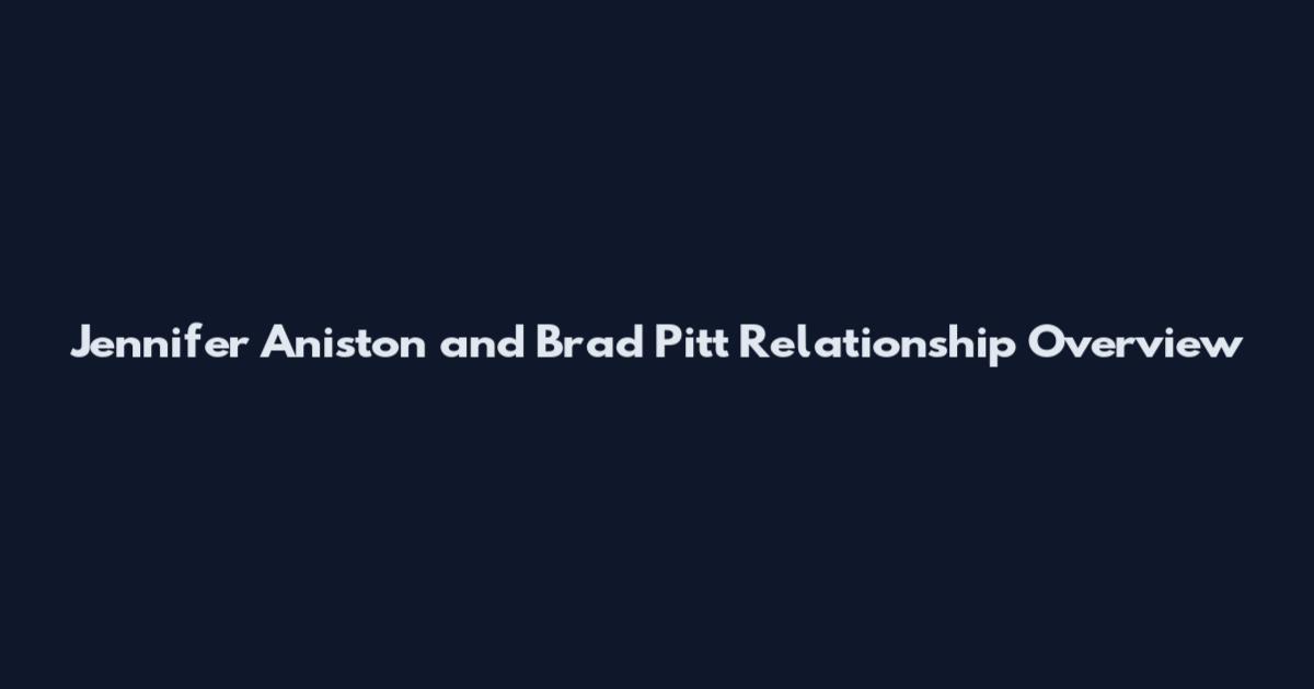 Jennifer Aniston and Brad Pitt Relationship Overview