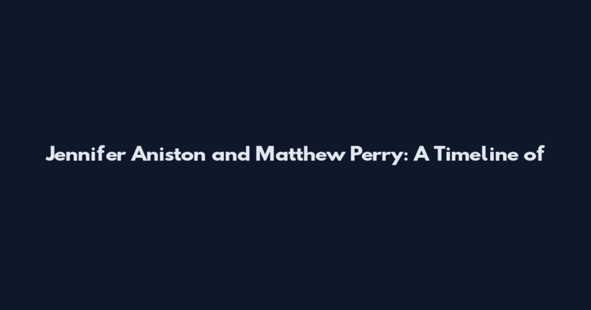 Jennifer Aniston and Matthew Perry: A Timeline of