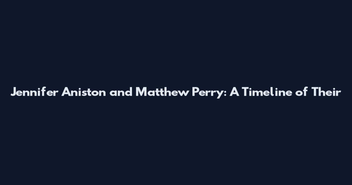 Jennifer Aniston and Matthew Perry: A Timeline of Their