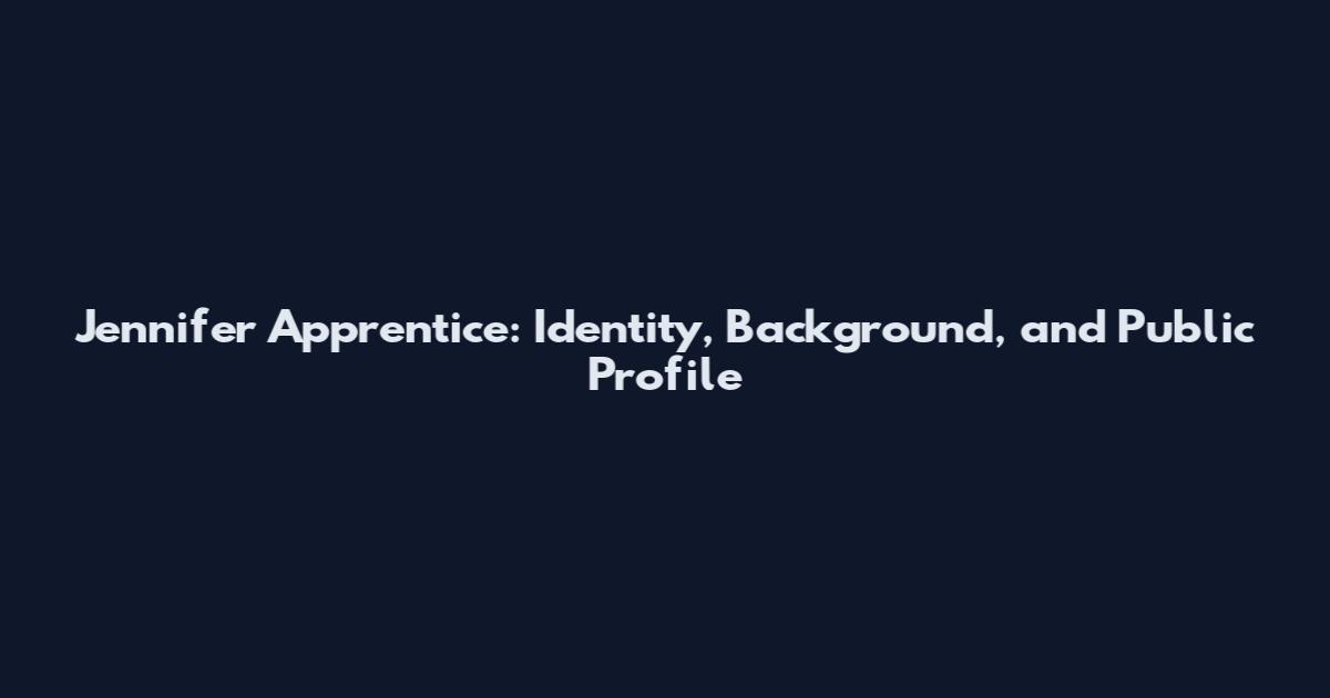 Jennifer Apprentice: Identity, Background, and Public Profile