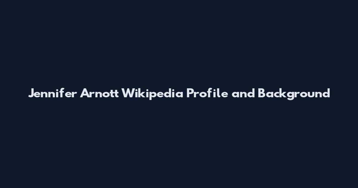 Jennifer Arnott Wikipedia Profile and Background