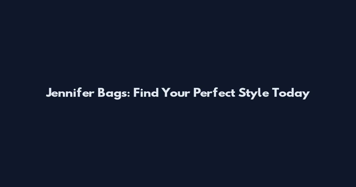Jennifer Bags: Find Your Perfect Style Today