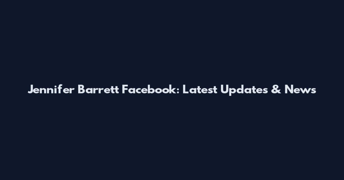 Jennifer Barrett Facebook: Latest Updates & News