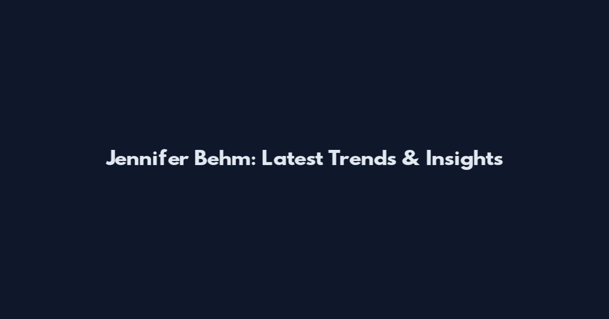 Jennifer Behm: Latest Trends & Insights