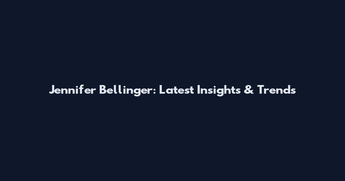 Jennifer Bellinger: Latest Insights & Trends