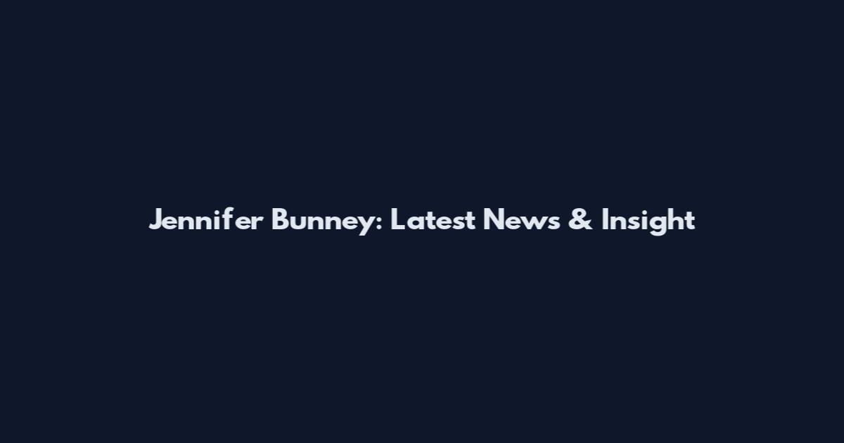 Jennifer Bunney: Latest News & Insight