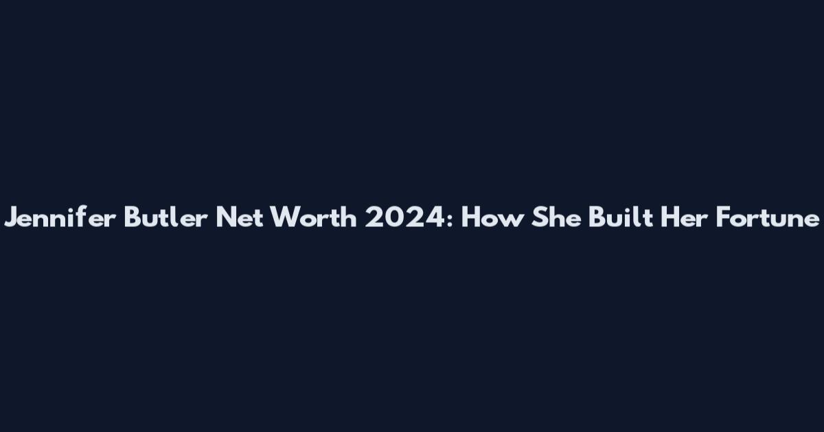 Jennifer Butler Net Worth 2024: How She Built Her Fortune