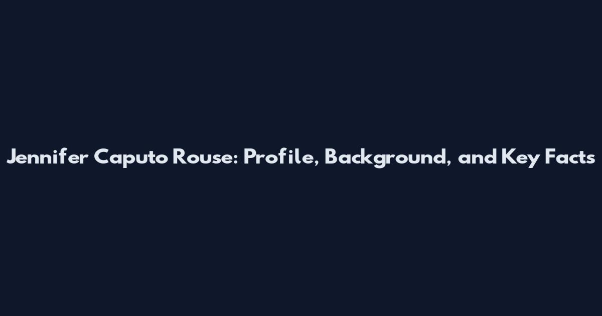 Jennifer Caputo Rouse: Profile, Background, and Key Facts