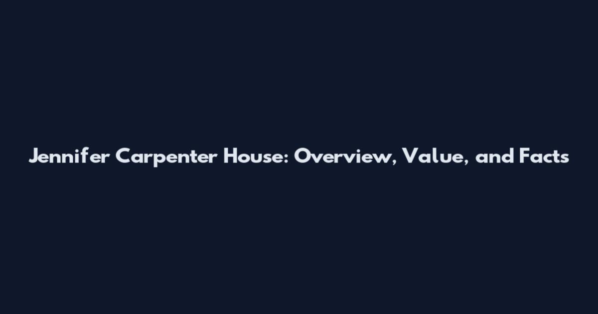 Jennifer Carpenter House: Overview, Value, and Facts