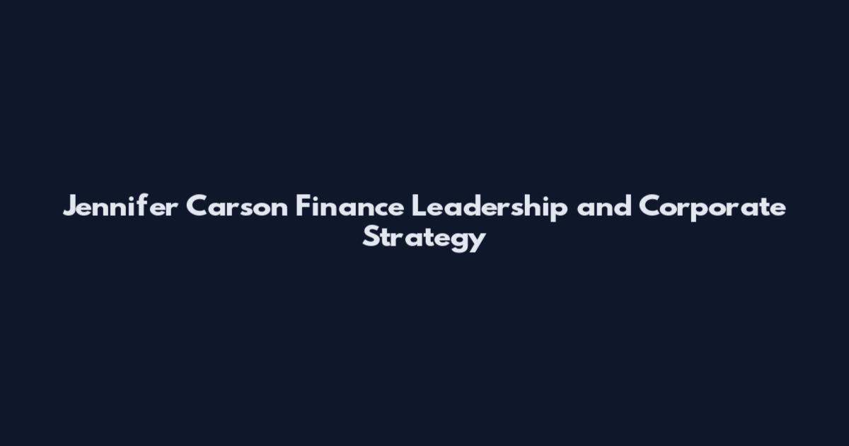 Jennifer Carson Finance Leadership and Corporate Strategy